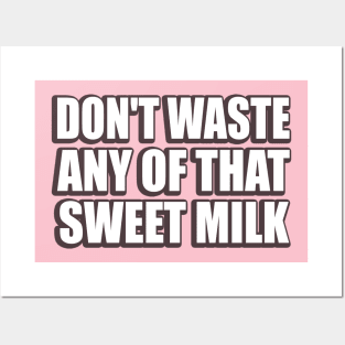 Don't waste any of that sweet milk meme Posters and Art